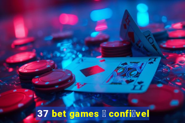 37 bet games 茅 confi谩vel